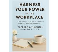 Harness your power in the workplace: Step by step guide to workers survival and empowerment in the workplace