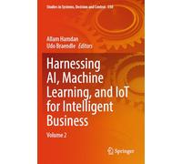Harnessing AI, Machine Learning, and IoT for Intelligent Business: Volume 2