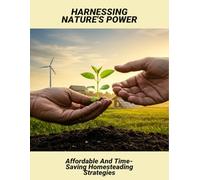Harnessing Nature'S Power: Affordable And Time-Saving Homesteading Strategies