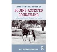 Harnessing The Power Of Equine Assisted Counseling: Adding Animal Assisted Therapy To Your Practice (Paperback) Kay Sudekum Trotter, (Auteur)