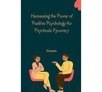 Harnessing The Power Of Positive Psychology For Psychosis Recovery
