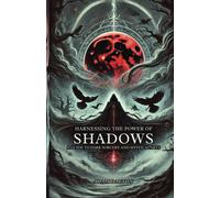 Harnessing The Power Of Shadows: A Guide To Dark Sorcery And Mystical Arts