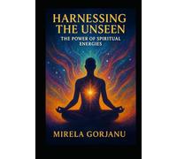 Harnessing the Unseen: The Power of Spiritual Energies