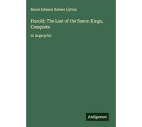 Harold; The Last of the Saxon Kings, Complete: in large print