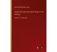 Harold; The Last Of The Saxon Kings, In Two Volumes