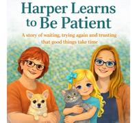 Harper Learns to Be Patient: A story about waiting, trying again and trusting that good things take time