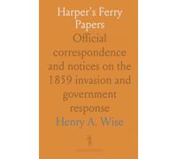 Harper's Ferry Papers: Official correspondence and notices on the 1859 invasion and government response
