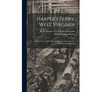 Harper's Ferry, West Virginia: Its Water Power And Works And Superior Advantage For Manufacturing Purposes