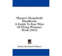 Harper's Household Handbook: A Guide to Easy Ways of Doing Woman's Work (1913) Williams, Martha McCullough (Auteur)