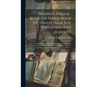 Harper's Phrase-Book, Or Hand-Book Of Travel Talk For Travellers And Schools: Being A Guide To Conversations In English, French, German, And Italian,