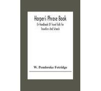 Harper's Phrase Book; Or Handbook Of Travel Talk For Travellers And Schools. Being A Guide To Conversations In English, French, German, And Italian, On A New And Improved Method