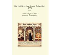 Harriet Beecher Stowe Collection (LVI): House Home Papers Woman Sacred History