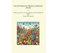 Harriet Beecher Stowe Collection (XLIX): Flowers Fruit Writings Queer Little People