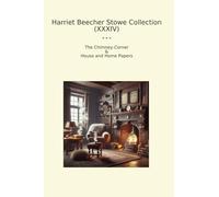 Harriet Beecher Stowe Collection (XXXIV): Chimney Corner House Home Papers
