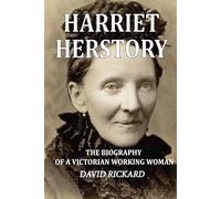 Harriet Herstory: The biography of a Victorian working woman
