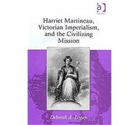 Harriet Martineau, Victorian Imperialism, and the Civilizing Mission Deborah A. Logan (Auteur)