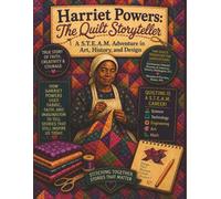 Harriet Powers: The Quilt Storyteller: A S.T.E.A.M Adventure in, Art, History, and Design