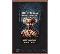 Harriet Tubman: A Life We Still Follow: Her Journey from Slavery to a Global Symbol of Courage