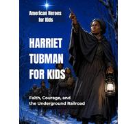 Harriet Tubman for Kids: Faith, Courage, and the Underground Railroad