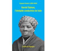 Harriet Tubman, l'intrépide conductrice de train - Gaspard-Hubert Lonsi Koko - Atelier De L'egregore - broché - Essai