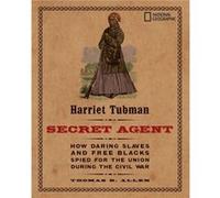 Harriet Tubman Secret Agent How Daring Slaves and Free Blacks Spied for the Union During the Civil War by Thomas B Allen & National Geographic Kids Thomas B. Allen (Auteur)