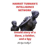Harriet Tubman's Intelligence Network: Untold Story Of A Slave, A Soldier, And A Spy