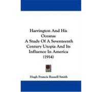 Harrington and His Oceana: A Study of a Seventeenth Century Utopia and Its Influence in America (1914) Smith, Hugh Francis Russell (Auteur)