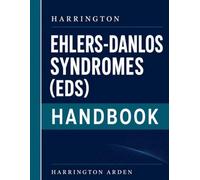 Harrington Ehlers-Danlos Syndromes (EDS) Handbook: A Practical Clinical & Patient Management Workbook for Diagnosis, Symptom Control, and Multidisciplinary Care
