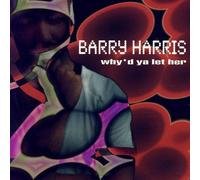 Harris, Barry - Why'd Ya Let Her