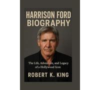 HARRISON FORD BIOGRAPHY: The Life, Adventure, and Legacy of a Hollywood Icon