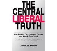 The Central Liberal Truth: How Politics Can Change a Culture and Save It from Itself Harrison, Lawrence E. (Auteur)