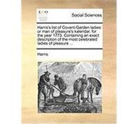 Harris's List of Covent-Garden Ladies: Or Man of Pleasure's Kalendar, for the Year 1773. Containing an Exact Description of the Most Celebrated Ladies Harris, McHenry (Auteur)