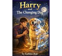 Harry and the Changing Dog: A beautiful fantasy novel by Lachlan Boje