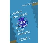 HARRY BALAGAN L’AGENT SPECIAL D’AIR FRANCE: Quand un cadre expatrié devient un agent du Mossad et des services Français