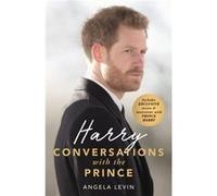 Harry Conversations with the Prince INCLUDES EXCLUSIVE ACCESS INTERVIEWS WITH PRINCE HARRY by Angela Levin Inconnu (Auteur)