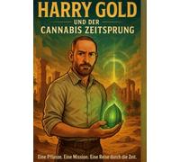 Harry Gold und der Cannabis Zeitsprung: Eine Pflanze. Eine Mission. Eine Reise durch die Zeit.