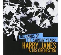 Harry James And His Orchestra - Big Bands Of The Swingin' Years: Harry James & His Orchestra (Digitally Remastered)