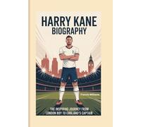 HARRY KANE BIOGRAPHY: The Inspiring Journey from London Boy to England’s Captain