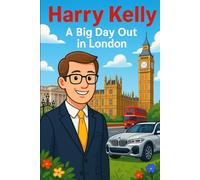 Harry Kelly - A Big Day Out in London: A Chauffeur's Delightful Journey Through Landmarks, Laughter and London Life