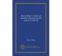 Harry Miner's American dramatic directory for the season of 1884-85
