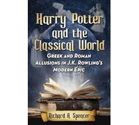 Harry Potter and the Classical World: Greek and Roman Allusions in J. K. Rowling's Modern Epic