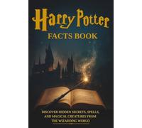 Harry Potter Facts Book: Discover Hidden Secrets, Spells, and Magical Creatures from the Wizarding World