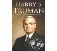 Harry S. Truman: A Life from Beginning to End