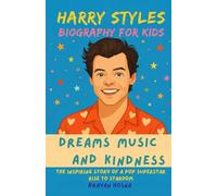 Harry Styles Biography For Kids: Dreams, Music, and Kindness: The Inspiring Story of a Pop Superstar Rise to Stardom