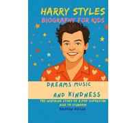 Harry Styles Biography For Kids: Dreams, Music, and Kindness: The Inspiring Story of a Pop Superstar Rise to Stardom