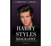 Harry Styles Biography: The Journey of a Style Icon, Music Genius, and Hollywood Star - The Untold Story