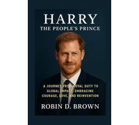 Harry: The People's Prince: A Journey from Royal Duty to Global Impact, Embracing Courage, Love, and Reinvention