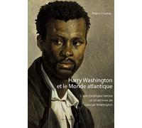 Harry Washington et le Monde atlantique: L'extraordinaire histoire d'un esclave de George Washington