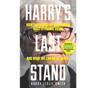 Harry's Last Stand: How the World My Generation Built Is Falling Down, and What We Can Do to Save It Harry Leslie Smith Harry Leslie Smith (Auteur)