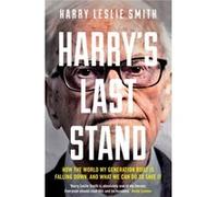 Harry's Last Stand: How the World My Generation Built is Falling Down, and What We Can Do to Save It Smith, Harry Leslie (Auteur)